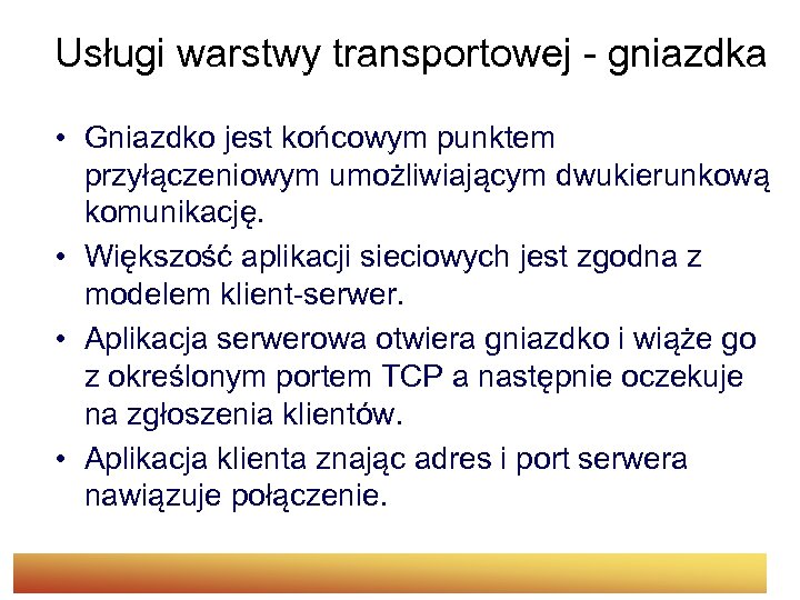 Usługi warstwy transportowej - gniazdka • Gniazdko jest końcowym punktem przyłączeniowym umożliwiającym dwukierunkową komunikację.