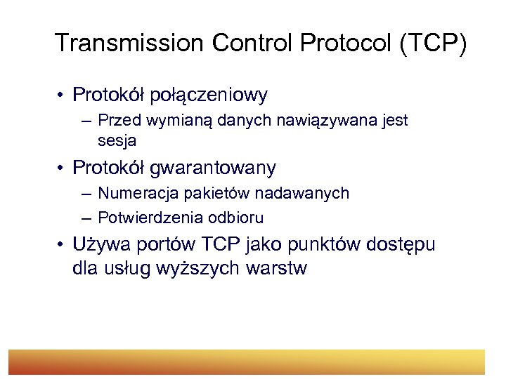  Transmission Control Protocol (TCP) • Protokół połączeniowy – Przed wymianą danych nawiązywana jest