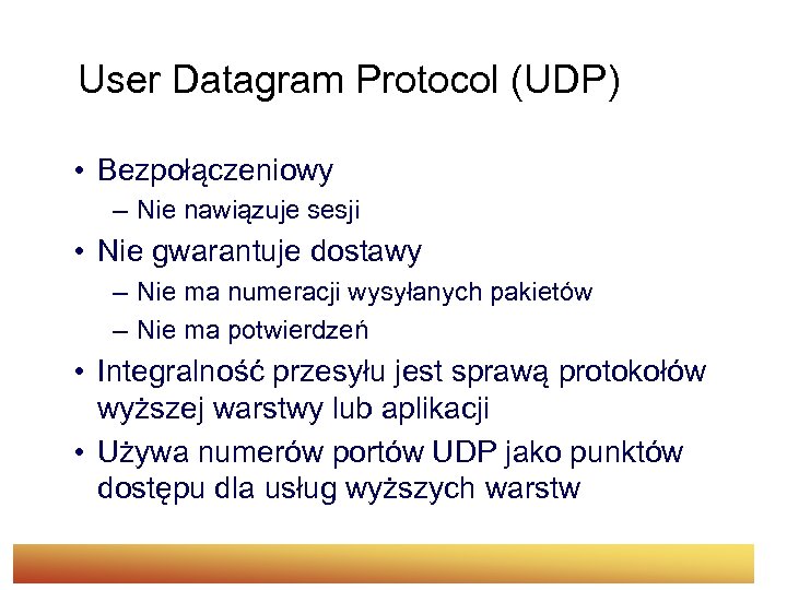  User Datagram Protocol (UDP) • Bezpołączeniowy – Nie nawiązuje sesji • Nie gwarantuje