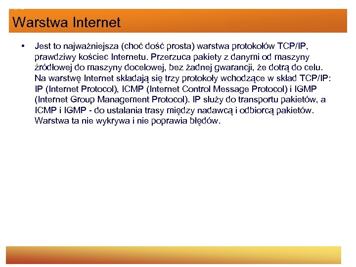 Warstwa Internet • Jest to najważniejsza (choć dość prosta) warstwa protokołów TCP/IP, prawdziwy kościec