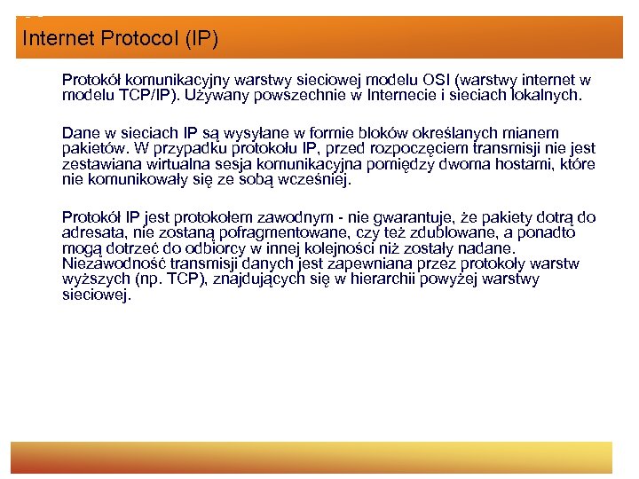 Internet Protocol (IP) Protokół komunikacyjny warstwy sieciowej modelu OSI (warstwy internet w modelu TCP/IP).