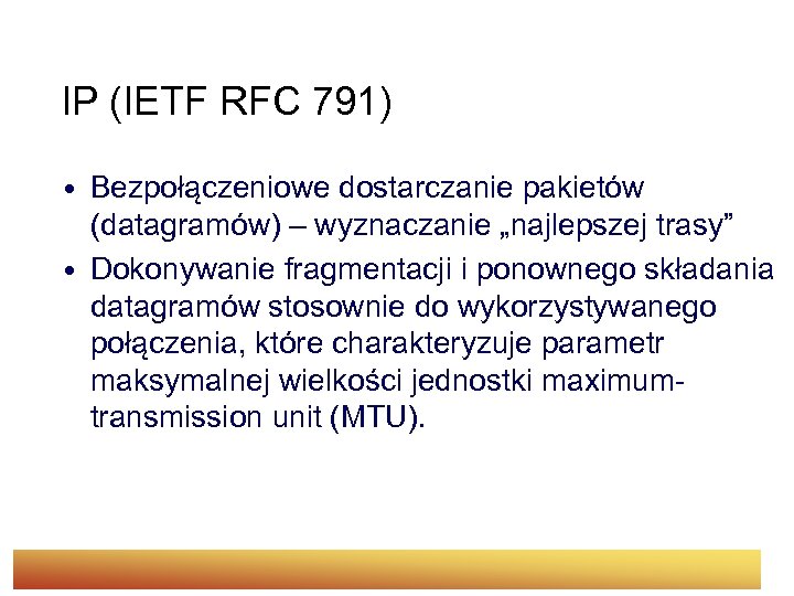 IP (IETF RFC 791) • Bezpołączeniowe dostarczanie pakietów (datagramów) – wyznaczanie „najlepszej trasy” •