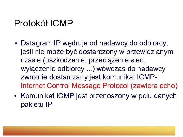 Protokół ICMP • Datagram IP wędruje od nadawcy do odbiorcy, jeśli nie może być