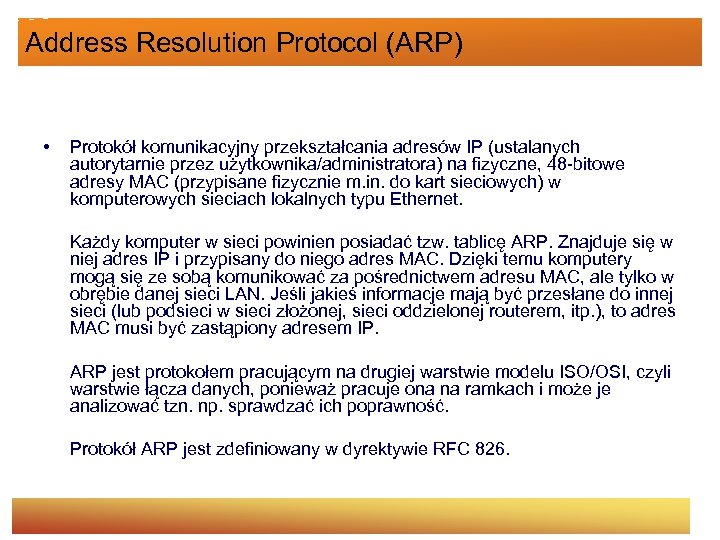 Address Resolution Protocol (ARP) • Protokół komunikacyjny przekształcania adresów IP (ustalanych autorytarnie przez użytkownika/administratora)