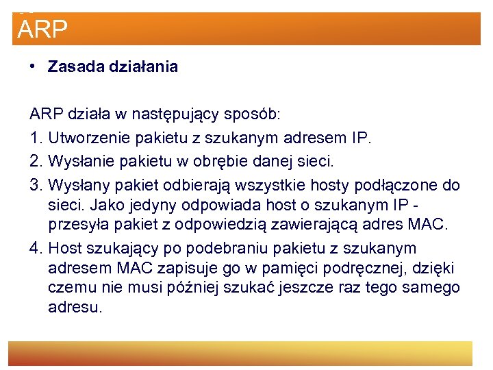 ARP • Zasada działania ARP działa w następujący sposób: 1. Utworzenie pakietu z szukanym