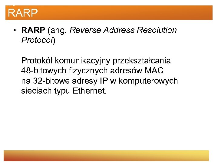 RARP • RARP (ang. Reverse Address Resolution Protocol) Protokół komunikacyjny przekształcania 48 -bitowych fizycznych