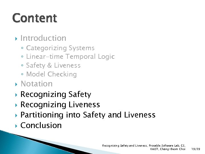 Content Introduction ◦ ◦ Categorizing Systems Linear-time Temporal Logic Safety & Liveness Model Checking