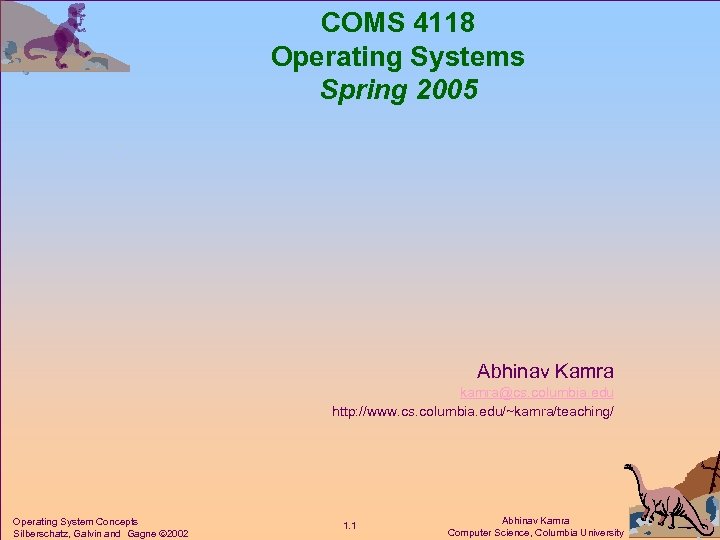 COMS 4118 Operating Systems Spring 2005 Abhinav Kamra kamra@cs. columbia. edu http: //www. cs.