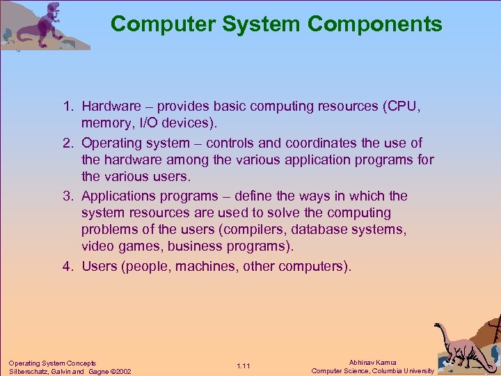 Computer System Components 1. Hardware – provides basic computing resources (CPU, memory, I/O devices).
