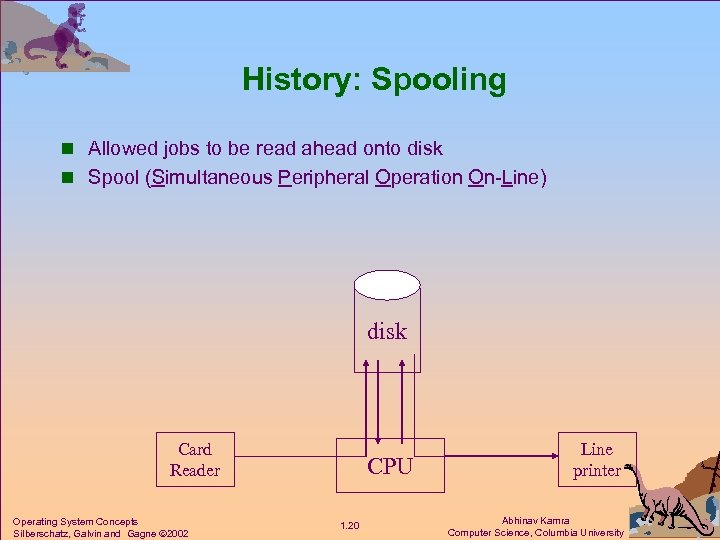 History: Spooling n Allowed jobs to be read ahead onto disk n Spool (Simultaneous