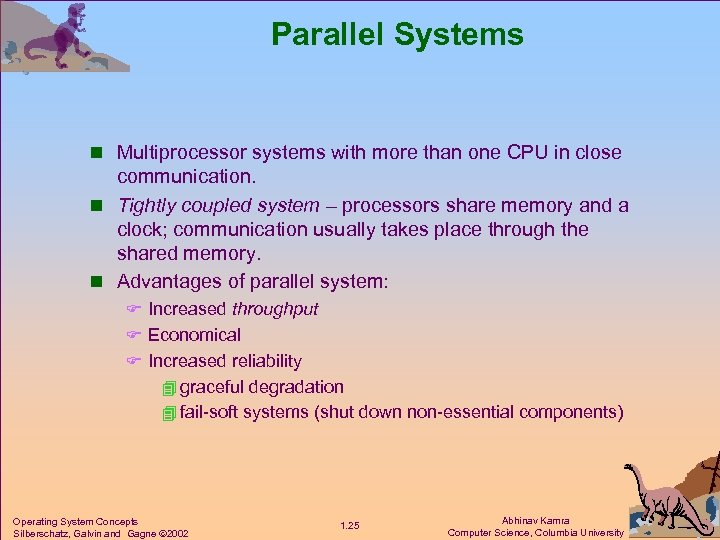 Parallel Systems n Multiprocessor systems with more than one CPU in close communication. n