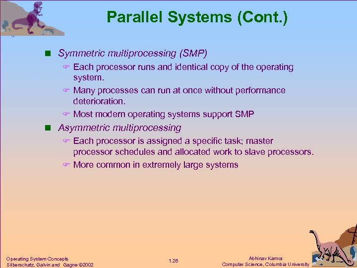Parallel Systems (Cont. ) n Symmetric multiprocessing (SMP) F Each processor runs and identical