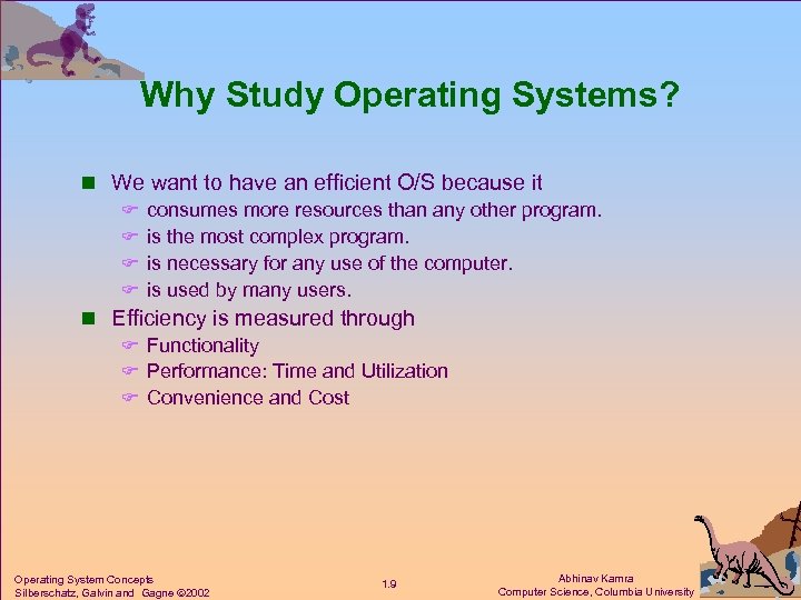 Why Study Operating Systems? n We want to have an efficient O/S because it