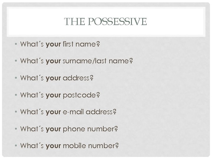 THE POSSESSIVE • What´s your first name? • What´s your surname/last name? • What´s