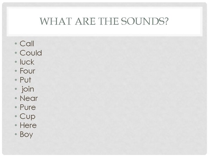 WHAT ARE THE SOUNDS? • • • Call Could luck Four Put join Near