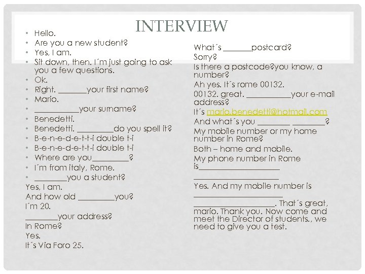 INTERVIEW Hello. Are you a new student? Yes, I am. Sit down, then. I´m
