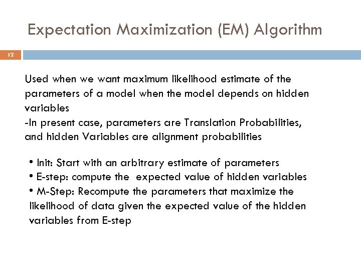 Expectation Maximization (EM) Algorithm 12 Used when we want maximum likelihood estimate of the