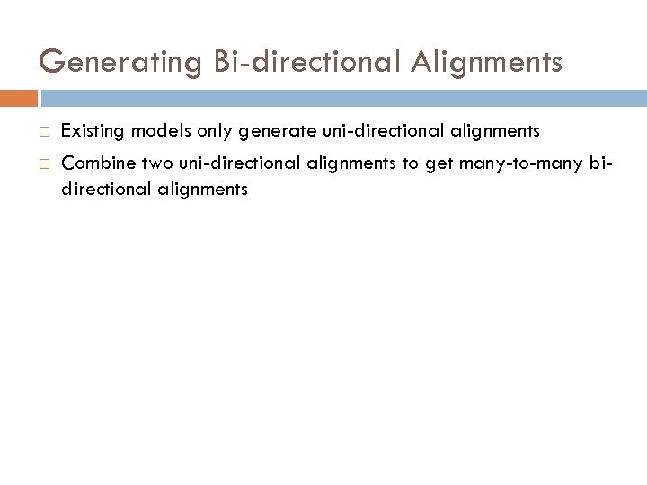 Generating Bi-directional Alignments Existing models only generate uni-directional alignments Combine two uni-directional alignments to