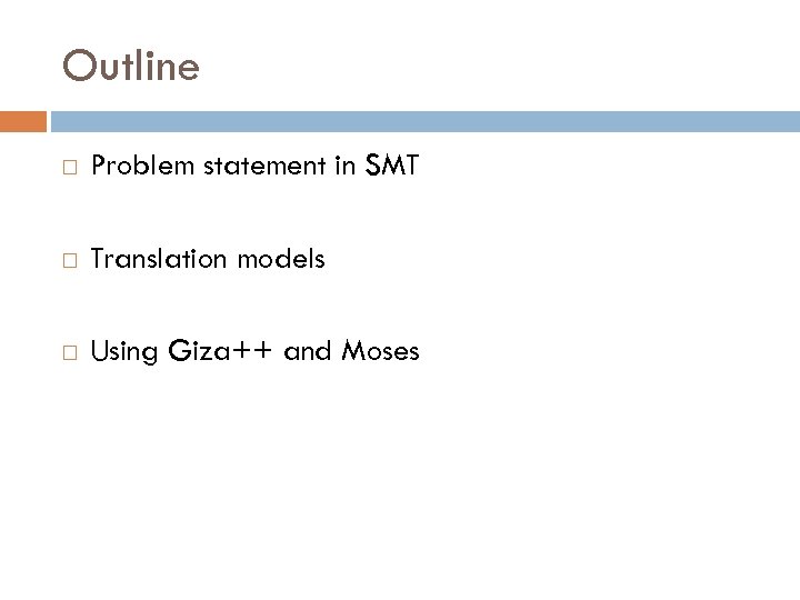 Outline Problem statement in SMT Translation models Using Giza++ and Moses 