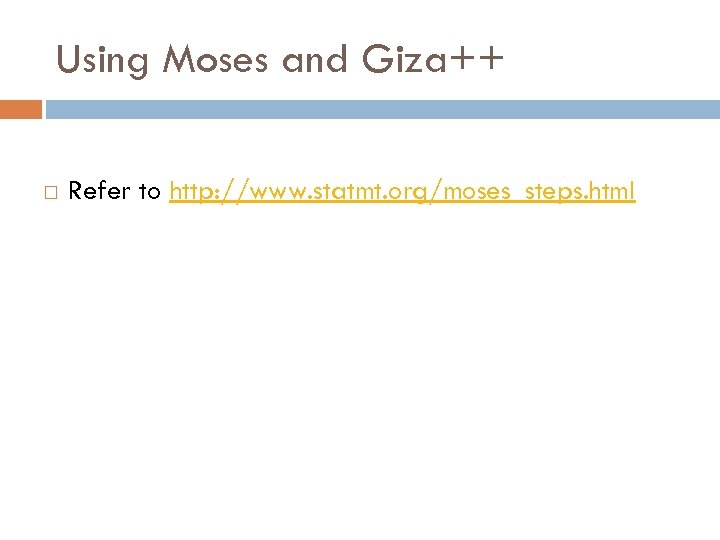 Using Moses and Giza++ Refer to http: //www. statmt. org/moses_steps. html 