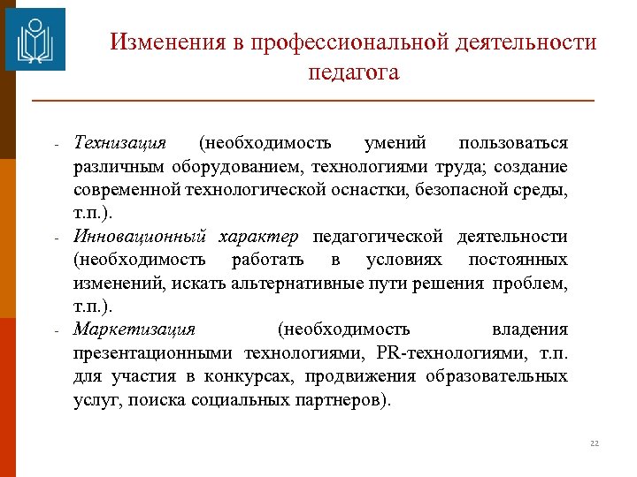 Изменения в профессиональной деятельности педагога - - - Технизация (необходимость умений пользоваться различным оборудованием,