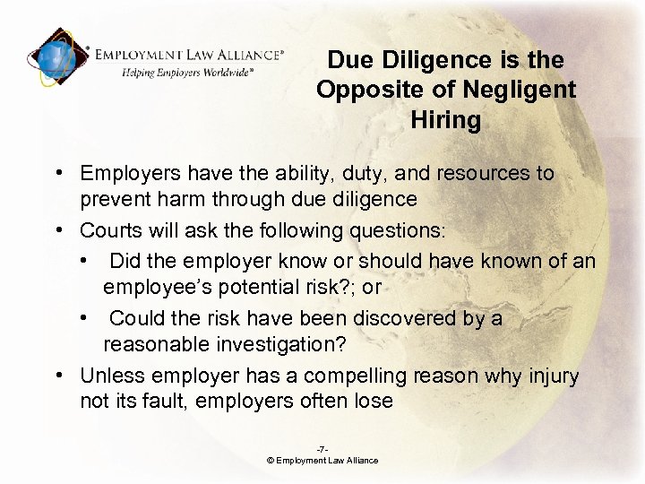 Due Diligence is the Opposite of Negligent Hiring • Employers have the ability, duty,