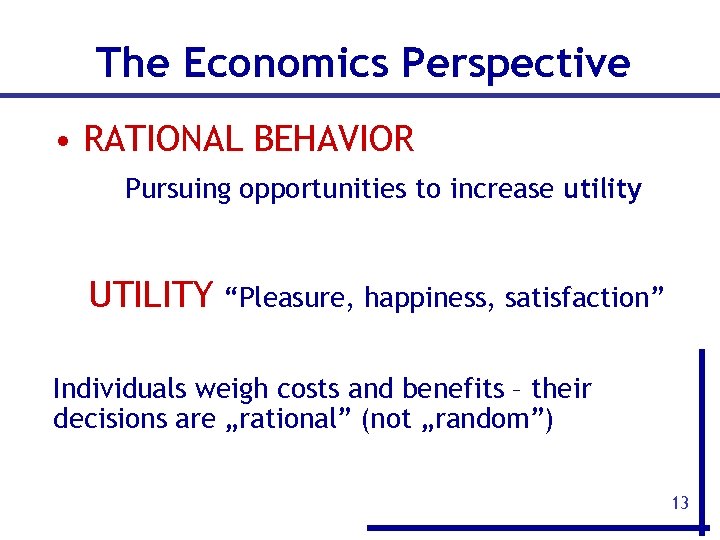 The Economics Perspective • RATIONAL BEHAVIOR Pursuing opportunities to increase utility UTILITY “Pleasure, happiness,