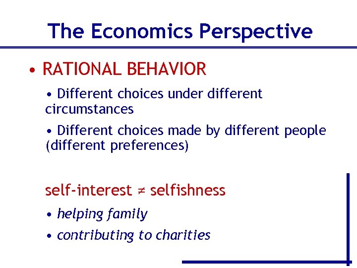 The Economics Perspective • RATIONAL BEHAVIOR • Different choices under different circumstances • Different