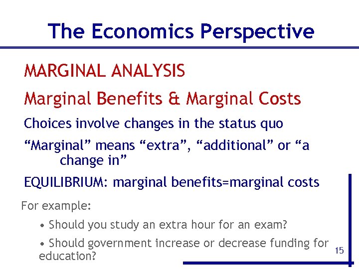 The Economics Perspective MARGINAL ANALYSIS Marginal Benefits & Marginal Costs Choices involve changes in