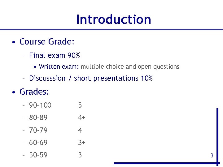 Introduction • Course Grade: – Final exam 90% • Written exam: multiple choice and