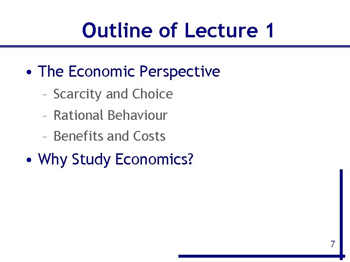 Outline of Lecture 1 • The Economic Perspective – Scarcity and Choice – Rational