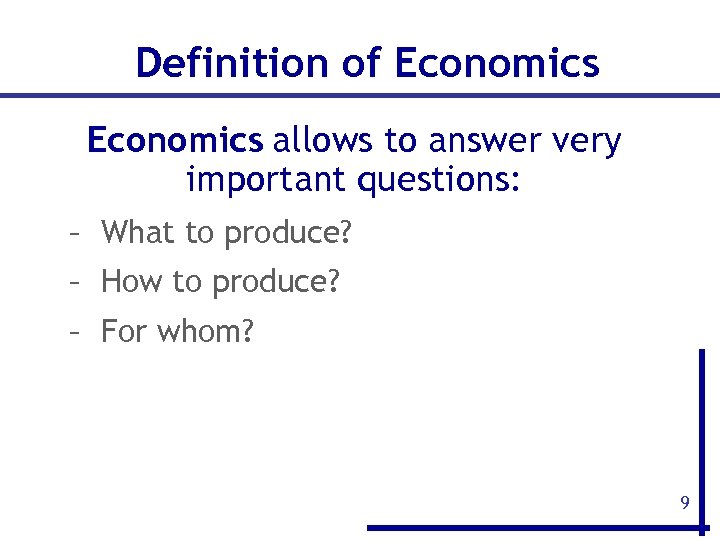 Definition of Economics allows to answer very important questions: – What to produce? –