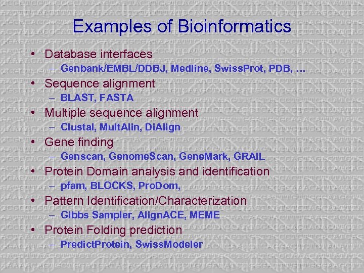 Examples of Bioinformatics • Database interfaces – Genbank/EMBL/DDBJ, Medline, Swiss. Prot, PDB, … •