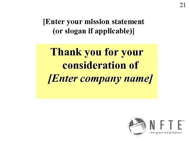 21 [Enter your mission statement (or slogan if applicable)] Thank you for your consideration