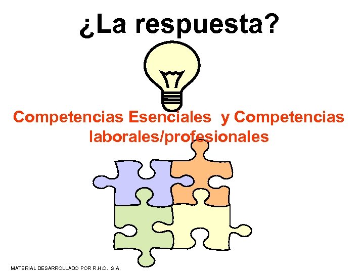 ¿La respuesta? Competencias Esenciales y Competencias laborales/profesionales MATERIAL DESARROLLADO POR R. H. O. S.