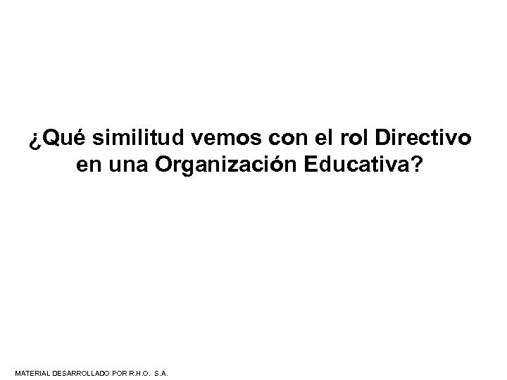 ¿Qué similitud vemos con el rol Directivo en una Organización Educativa? MATERIAL DESARROLLADO POR