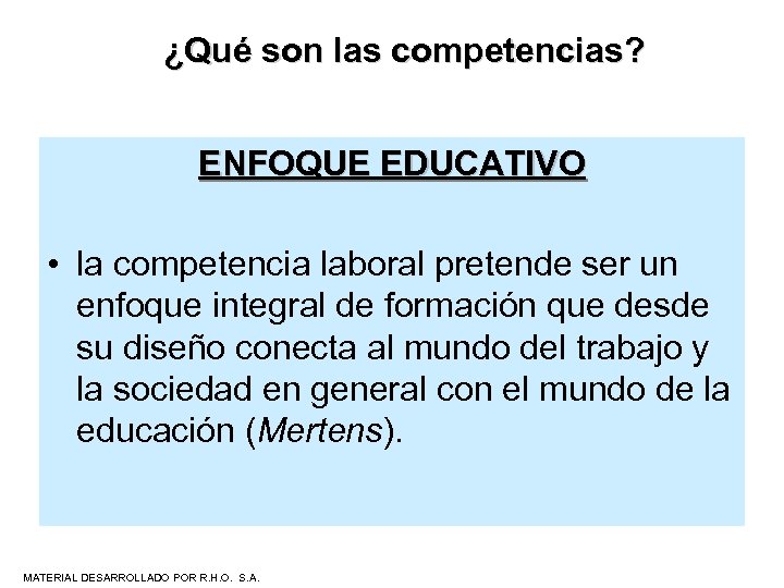 ¿Qué son las competencias? ENFOQUE EDUCATIVO • la competencia laboral pretende ser un enfoque