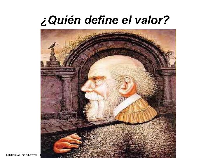 ¿Quién define el valor? MATERIAL DESARROLLADO POR R. H. O. S. A. 