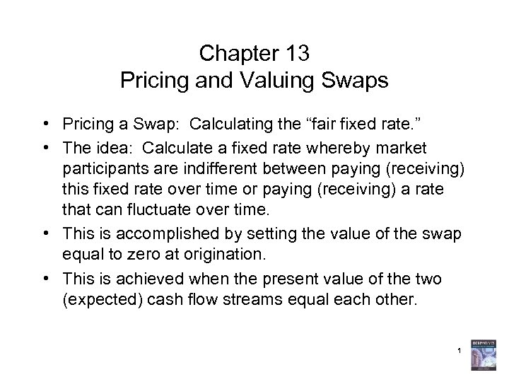 Chapter 13 Pricing and Valuing Swaps • Pricing a Swap: Calculating the “fair fixed