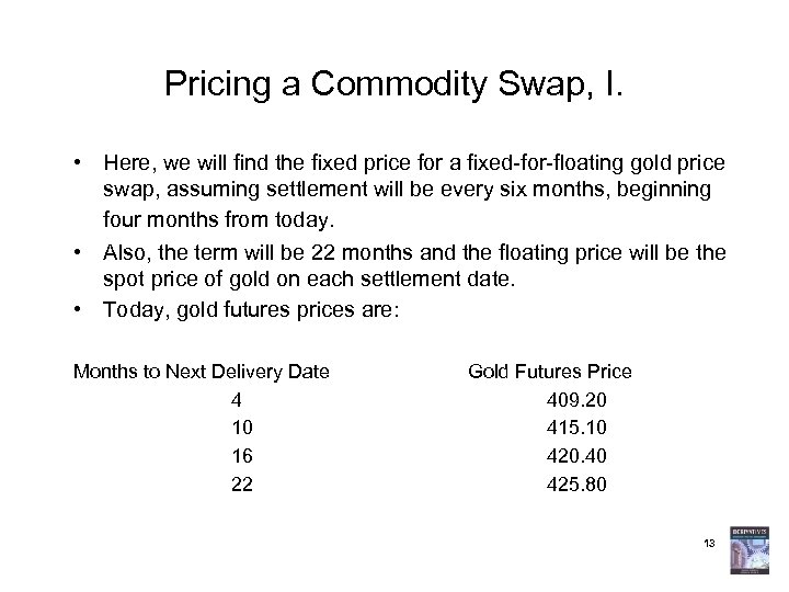 Pricing a Commodity Swap, I. • Here, we will find the fixed price for