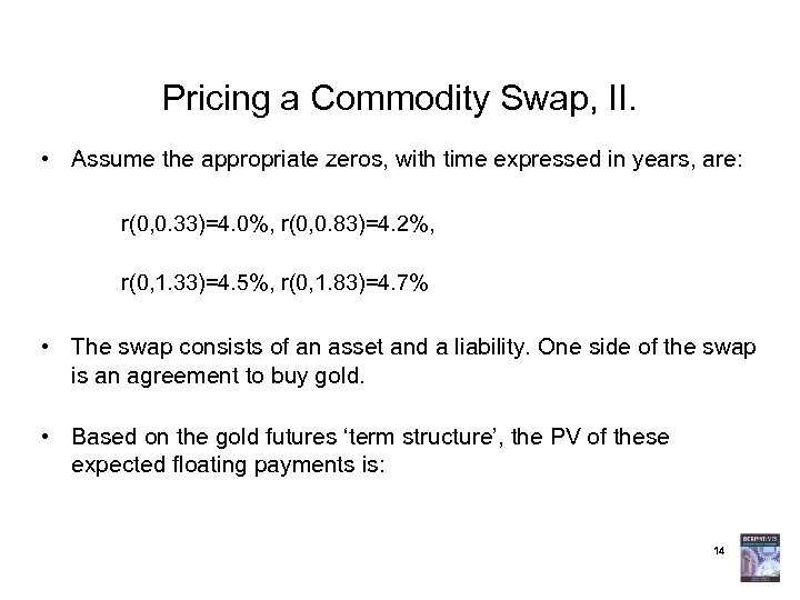 Pricing a Commodity Swap, II. • Assume the appropriate zeros, with time expressed in