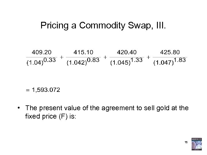 Pricing a Commodity Swap, III. • The present value of the agreement to sell