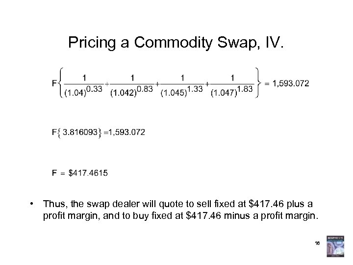 Pricing a Commodity Swap, IV. • Thus, the swap dealer will quote to sell