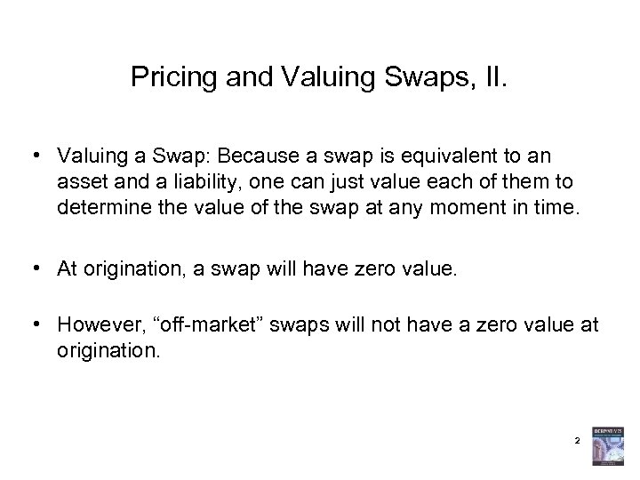 Pricing and Valuing Swaps, II. • Valuing a Swap: Because a swap is equivalent