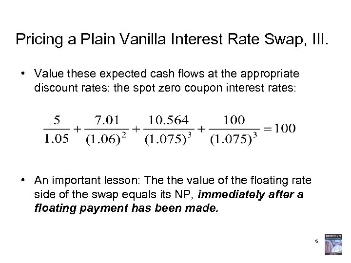 Pricing a Plain Vanilla Interest Rate Swap, III. • Value these expected cash flows