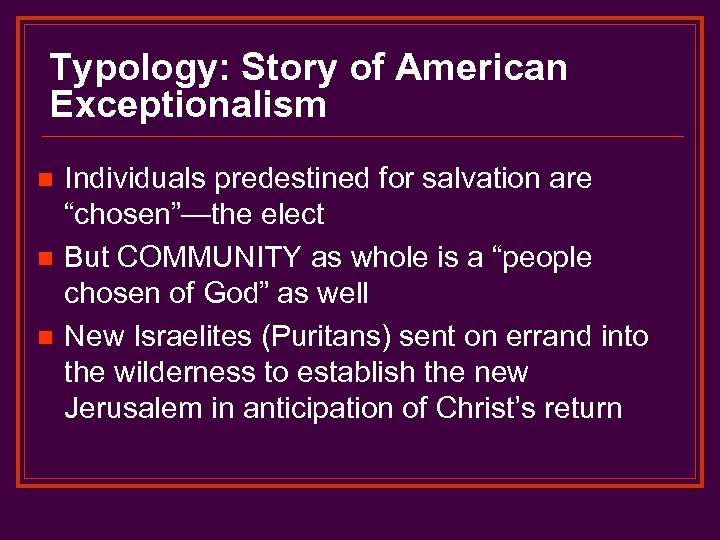 Typology: Story of American Exceptionalism n n n Individuals predestined for salvation are “chosen”—the