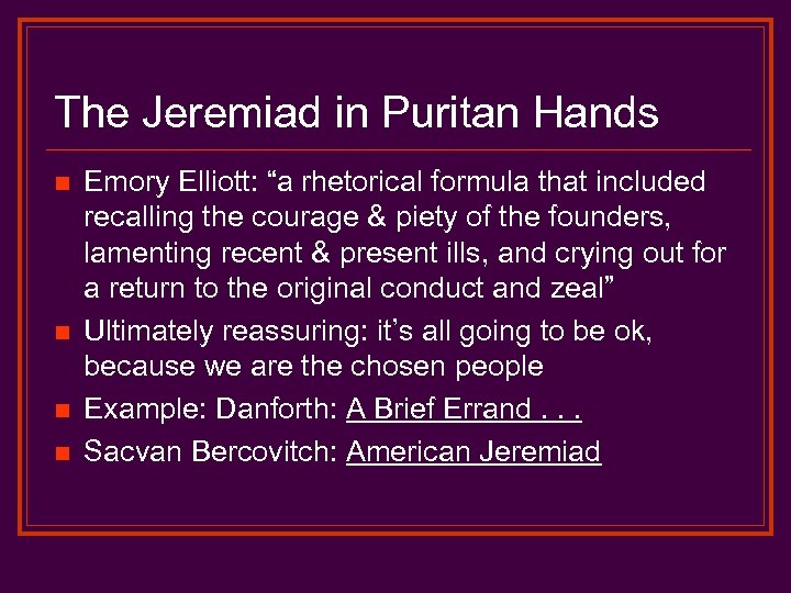 The Jeremiad in Puritan Hands n n Emory Elliott: “a rhetorical formula that included