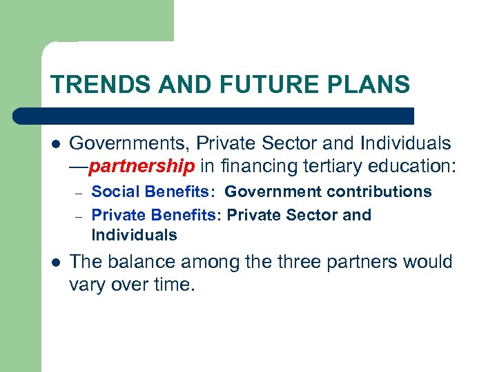 TRENDS AND FUTURE PLANS l Governments, Private Sector and Individuals —partnership in financing tertiary