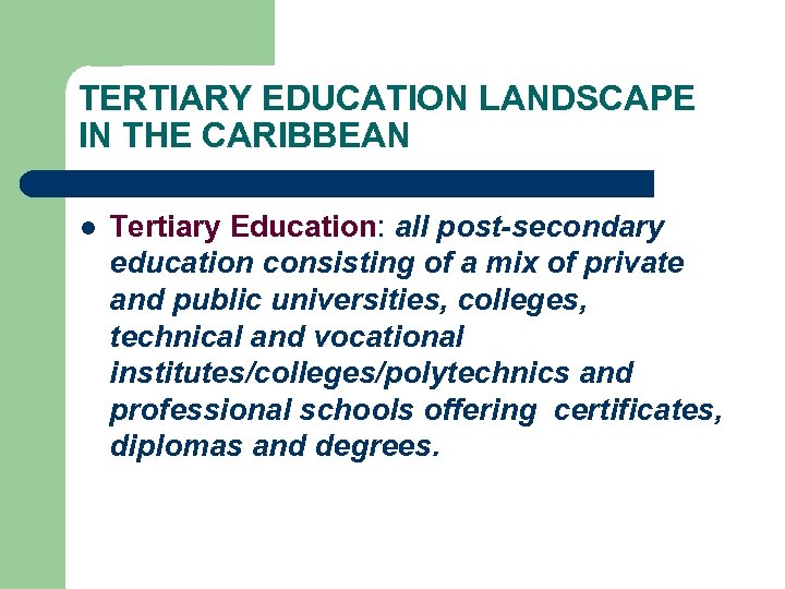 TERTIARY EDUCATION LANDSCAPE IN THE CARIBBEAN l Tertiary Education: all post-secondary education consisting of