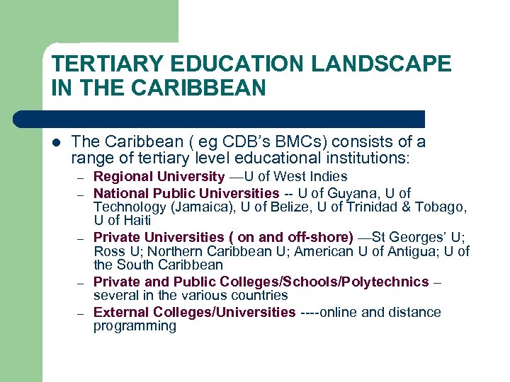 TERTIARY EDUCATION LANDSCAPE IN THE CARIBBEAN l The Caribbean ( eg CDB’s BMCs) consists